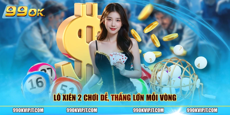 Lô xiên 2 chơi dễ, thắng lớn mỗi vòng